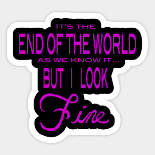 It's the End of the World... But I look Fine Sticker